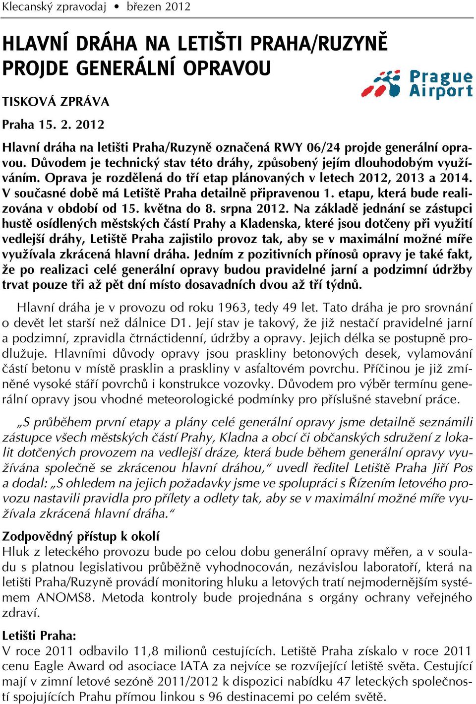 V souãasné dobû má Leti tû Praha detailnû pfiipravenou 1. etapu, která bude realizována v období od 15. kvûtna do 8. srpna 2012.
