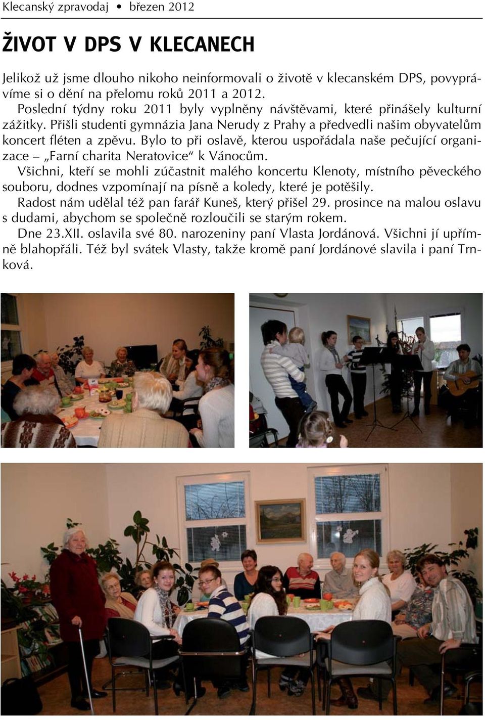 Bylo to pfii oslavû, kterou uspofiádala na e peãující organizace Farní charita Neratovice k VánocÛm.