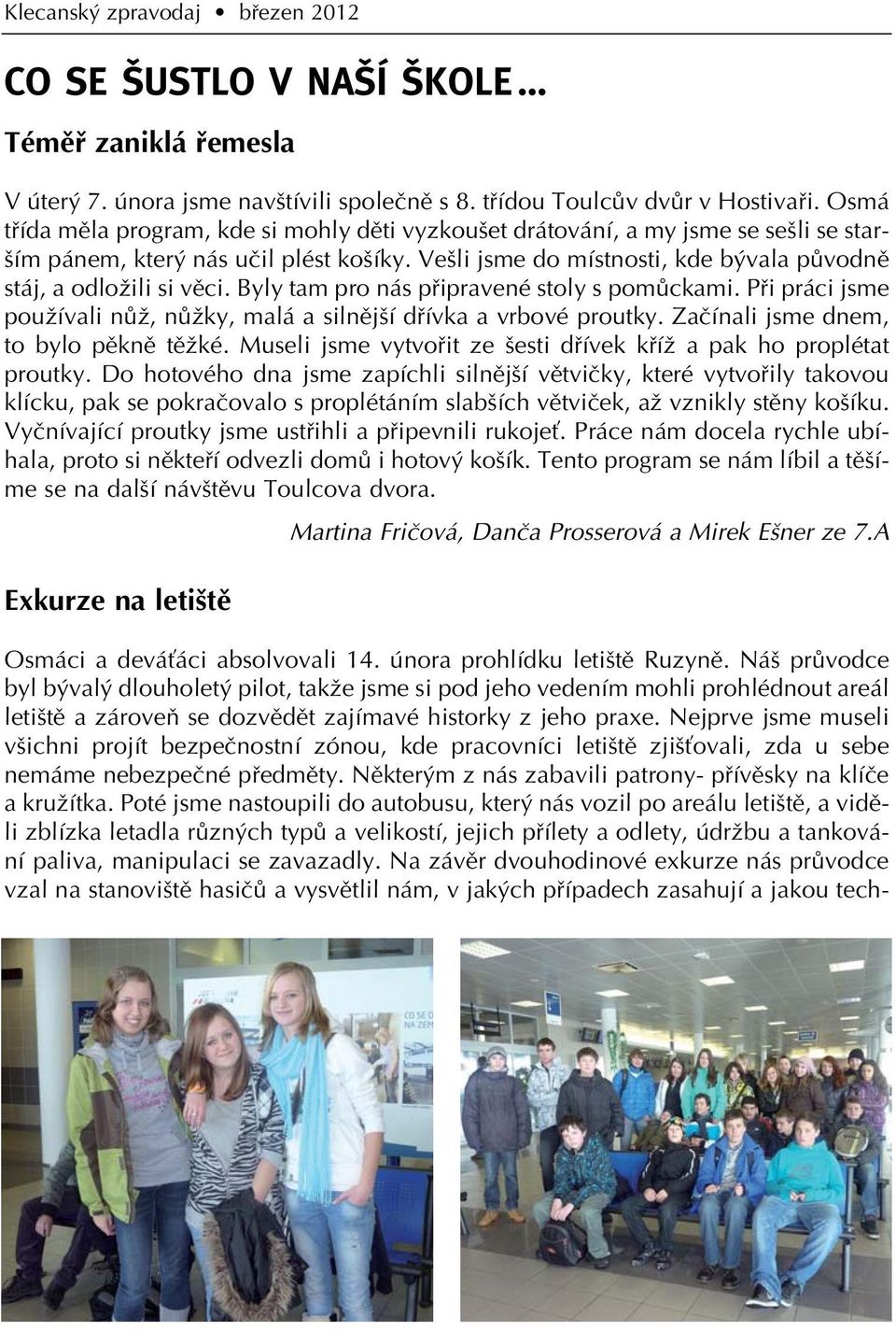 Byly tam pro nás pfiipravené stoly s pomûckami. Pfii práci jsme pouïívali nûï, nûïky, malá a silnûj í dfiívka a vrbové proutky. Zaãínali jsme dnem, to bylo pûknû tûïké.