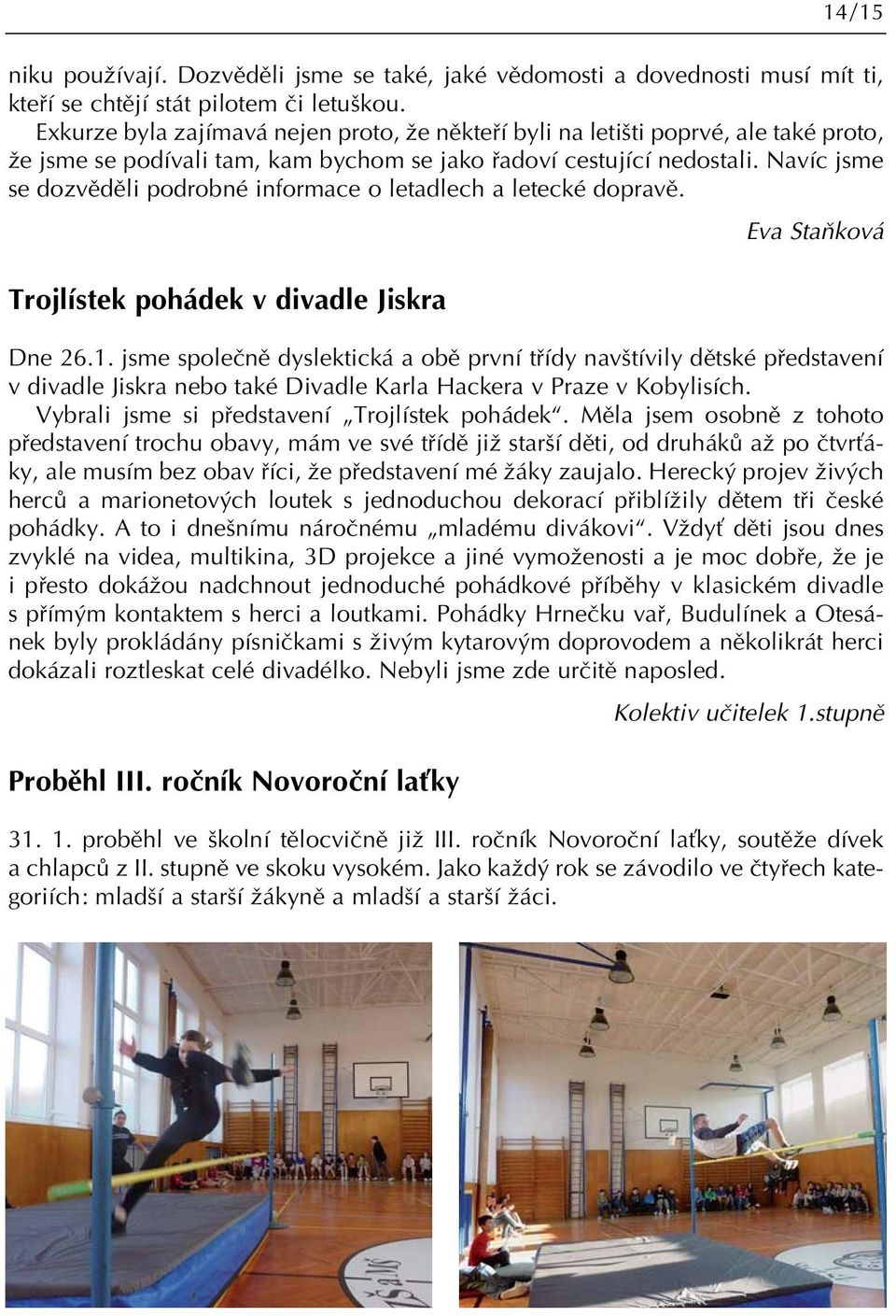 Navíc jsme se dozvûdûli podrobné informace o letadlech a letecké dopravû. Eva StaÀková Trojlístek pohádek v divadle Jiskra Dne 26.1.
