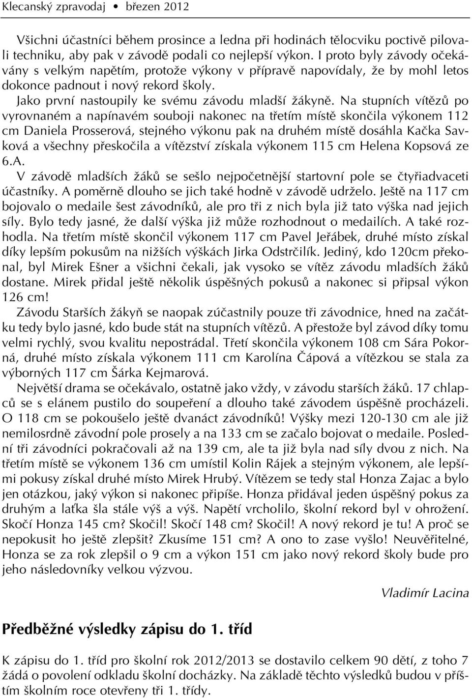 Na stupních vítûzû po vyrovnaném a napínavém souboji nakonec na tfietím místû skonãila v konem 112 cm Daniela Prosserová, stejného v konu pak na druhém místû dosáhla Kaãka Savková a v echny