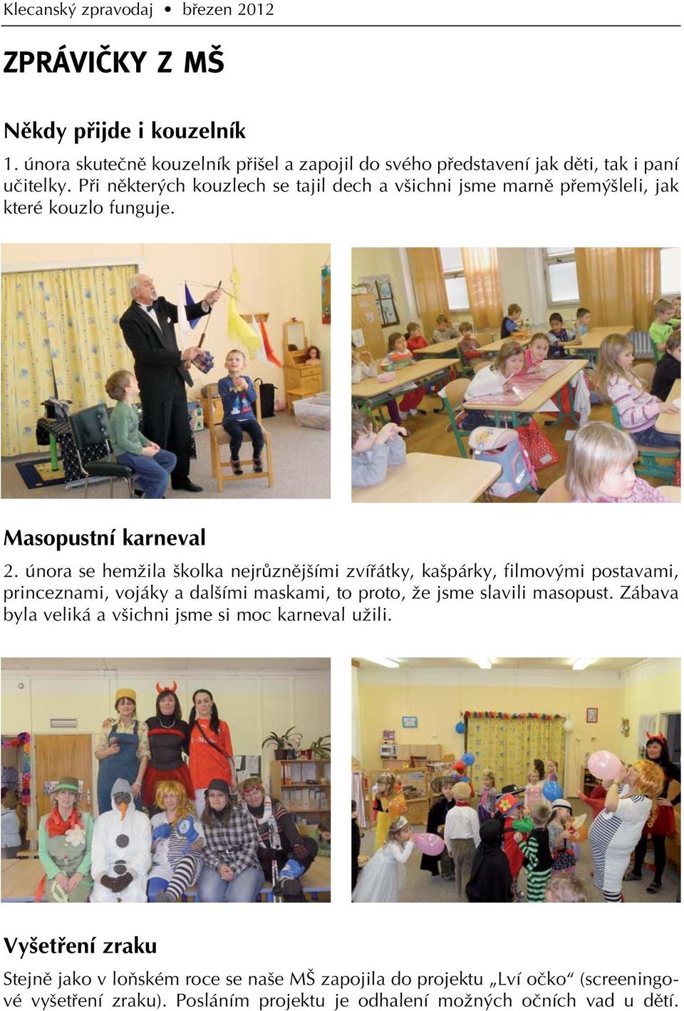Pfii nûkter ch kouzlech se tajil dech a v ichni jsme marnû pfiem leli, jak které kouzlo funguje. Masopustní karneval 2.