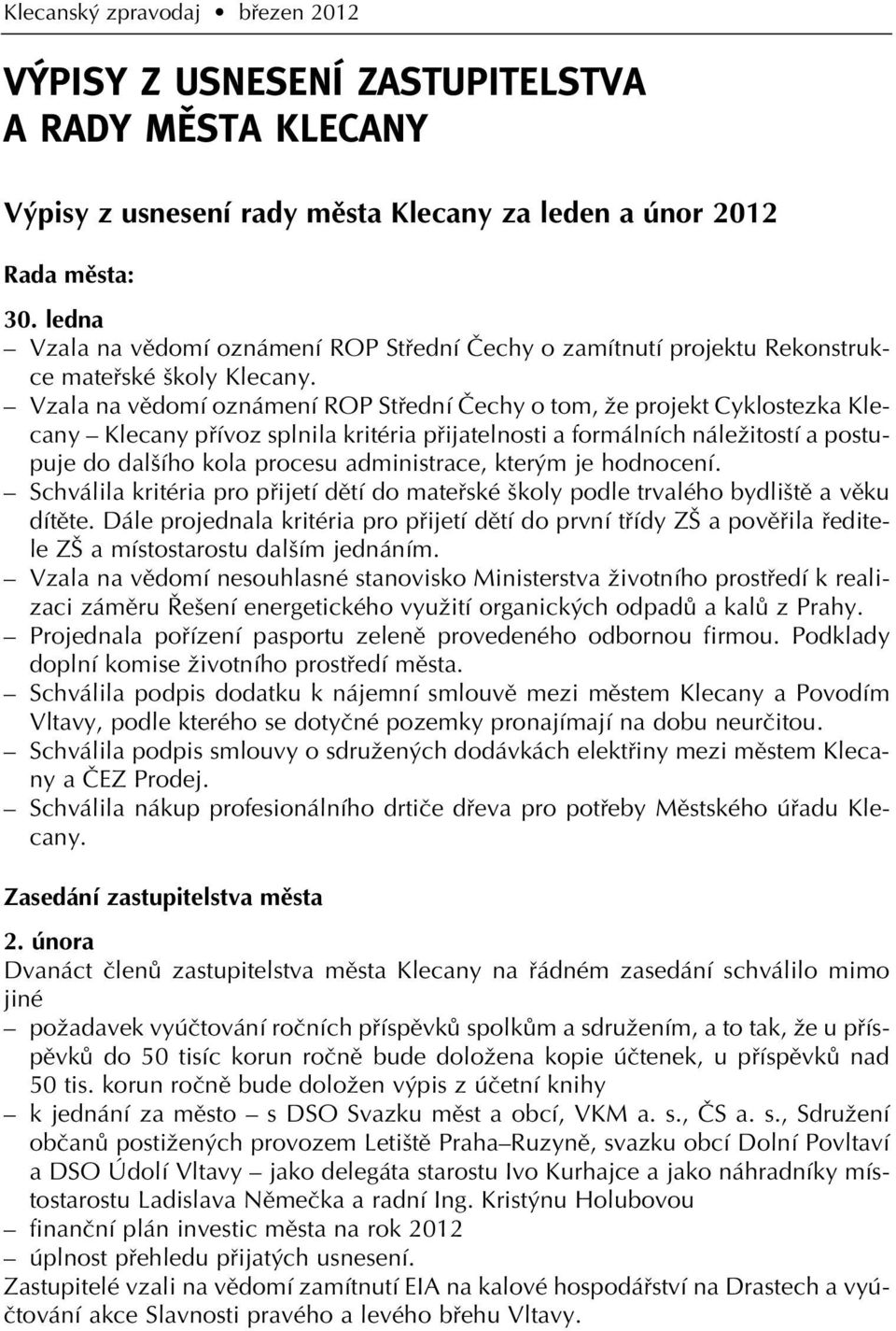 Vzala na vûdomí oznámení ROP Stfiední âechy o tom, Ïe projekt Cyklostezka Klecany Klecany pfiívoz splnila kritéria pfiijatelnosti a formálních náleïitostí a postupuje do dal ího kola procesu