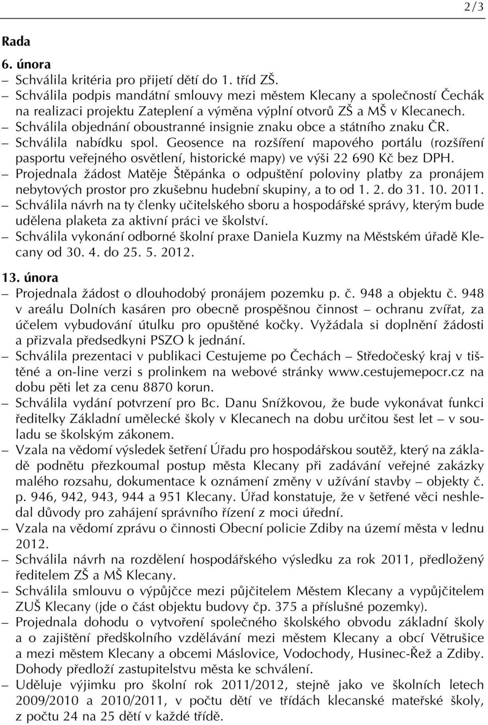 Schválila objednání oboustranné insignie znaku obce a státního znaku âr. Schválila nabídku spol.