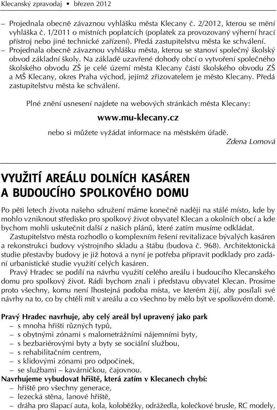 Projednala obecnû závaznou vyhlá ku mûsta, kterou se stanoví spoleãn kolsk obvod základní koly.
