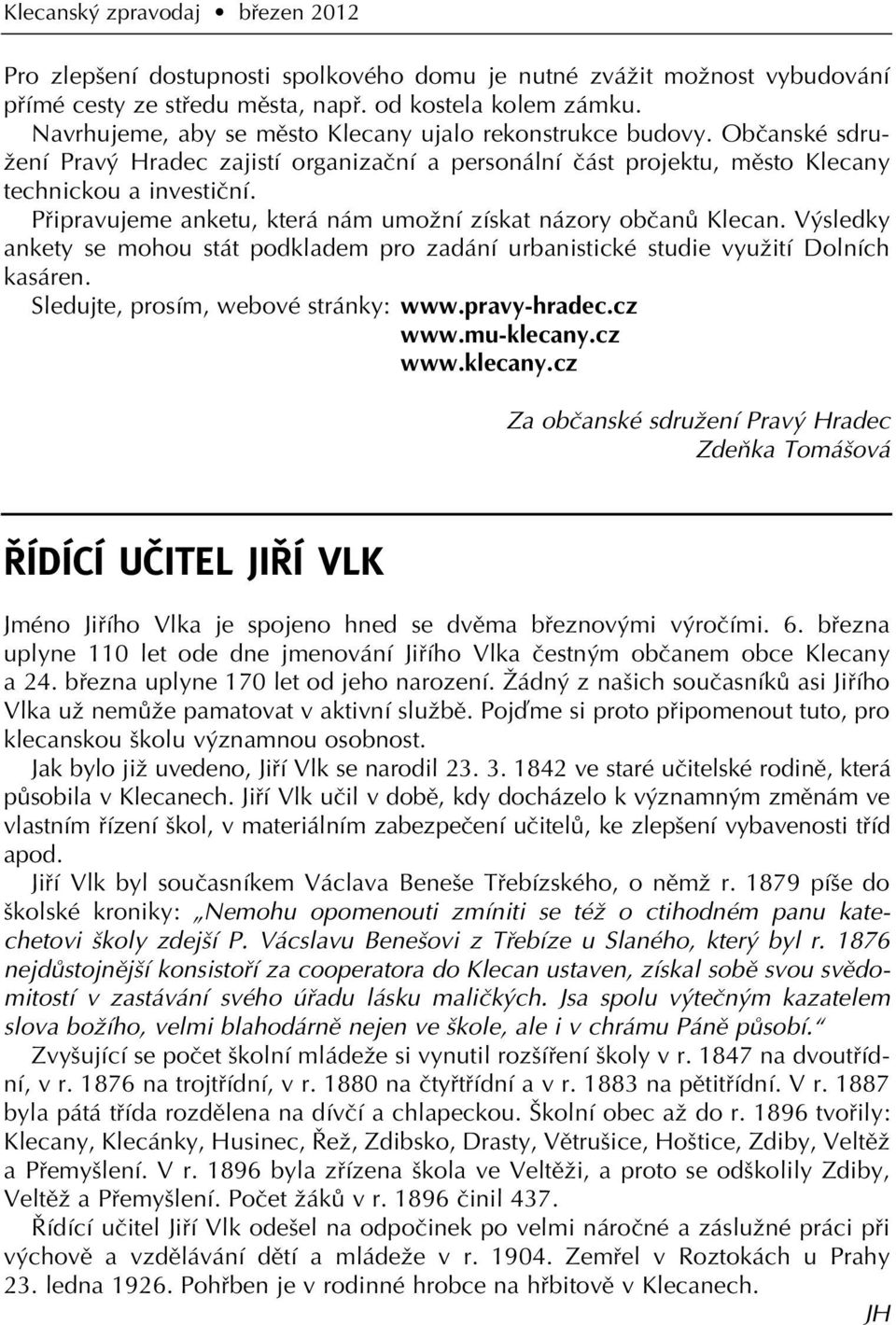 Pfiipravujeme anketu, která nám umoïní získat názory obãanû Klecan. V sledky ankety se mohou stát podkladem pro zadání urbanistické studie vyuïití Dolních kasáren.