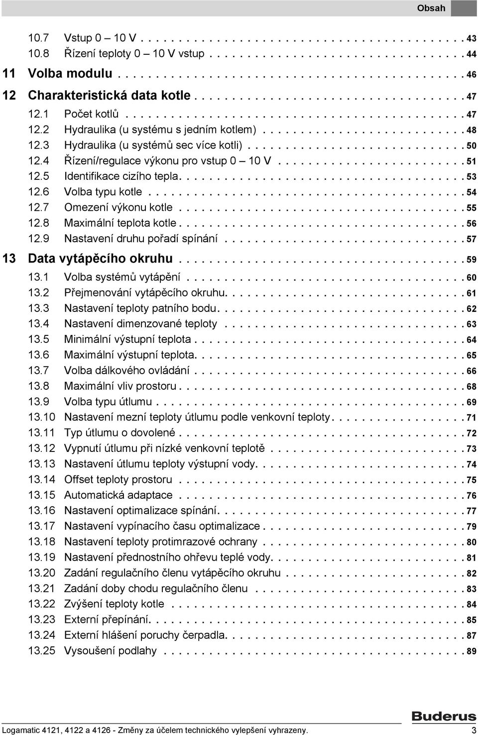 3 Hydraulika (u systémů sec více kotli)............................. 50 12.4 Řízení/regulace výkonu pro vstup 0 10 V......................... 51 12.5 Identifikace cizího tepla...................................... 53 12.