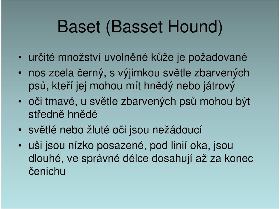 světle zbarvených psů mohou být středně hnědé světlé nebo žluté oči jsou nežádoucí uši