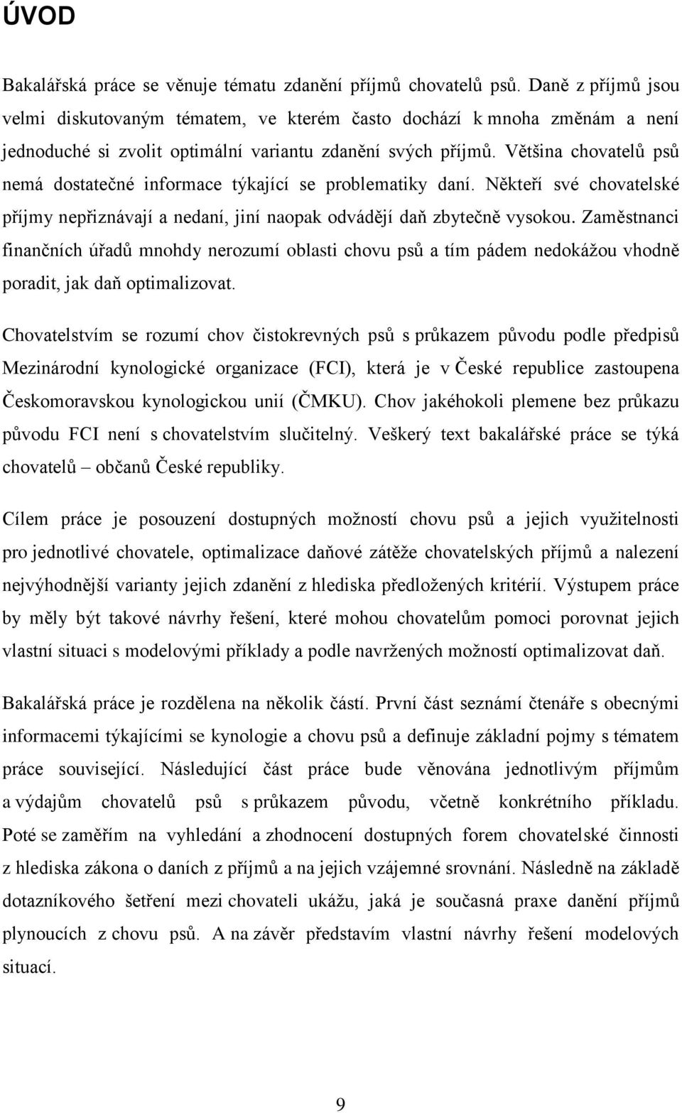 Většina chovatelů psů nemá dostatečné informace týkající se problematiky daní. Někteří své chovatelské příjmy nepřiznávají a nedaní, jiní naopak odvádějí daň zbytečně vysokou.