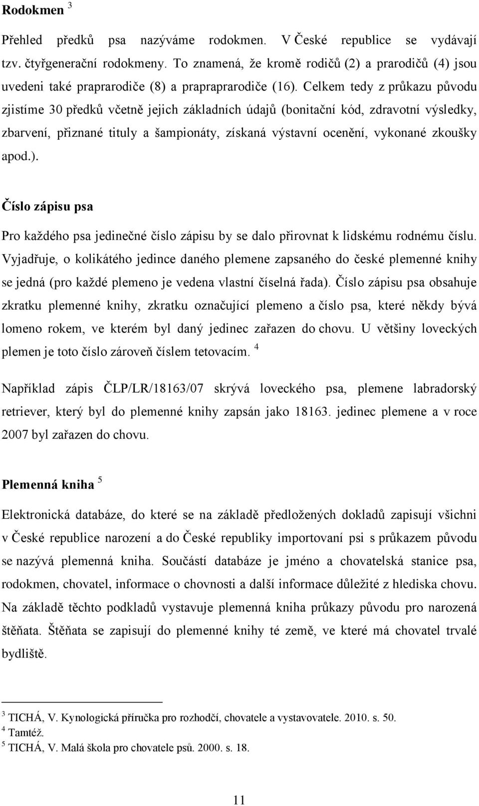 Celkem tedy z průkazu původu zjistíme 30 předků včetně jejich základních údajů (bonitační kód, zdravotní výsledky, zbarvení, přiznané tituly a šampionáty, získaná výstavní ocenění, vykonané zkoušky