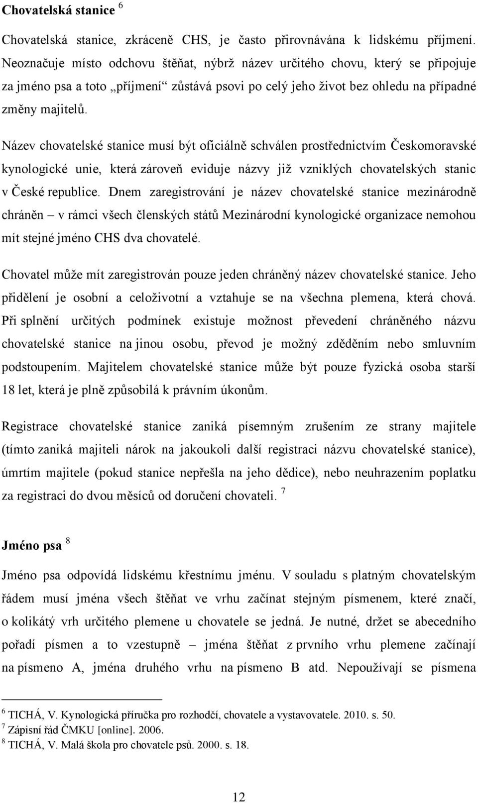 Název chovatelské stanice musí být oficiálně schválen prostřednictvím Českomoravské kynologické unie, která zároveň eviduje názvy jiţ vzniklých chovatelských stanic v České republice.