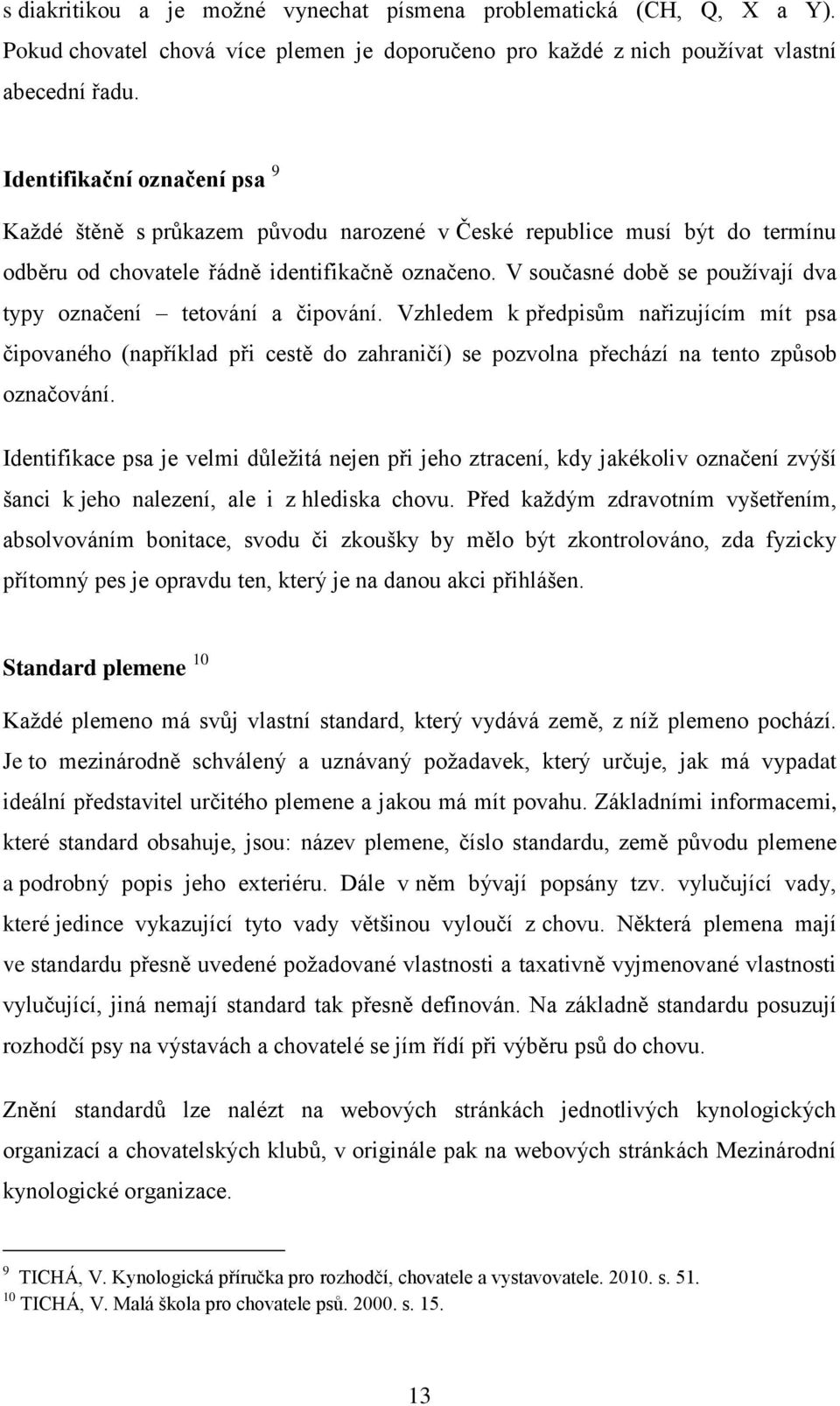 V současné době se pouţívají dva typy označení tetování a čipování.