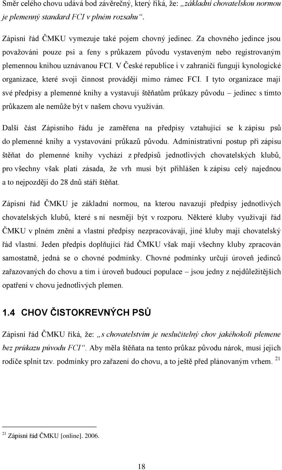 V České republice i v zahraničí fungují kynologické organizace, které svoji činnost provádějí mimo rámec FCI.