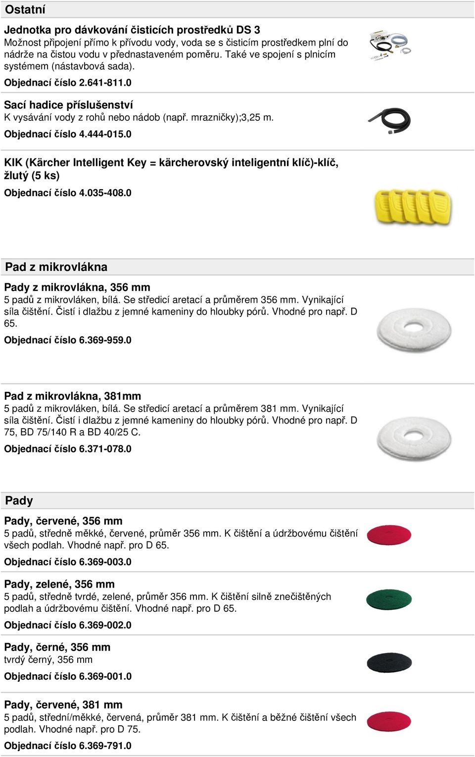 0 KIK (Kärcher Intelligent Key = kärcherovský inteligentní klíč)-klíč, žlutý (5 ks) Objednací číslo 4.035-408.0 Pad z mikrovlákna Pady z mikrovlákna, 356 mm 5 padů z mikrovláken, bílá.