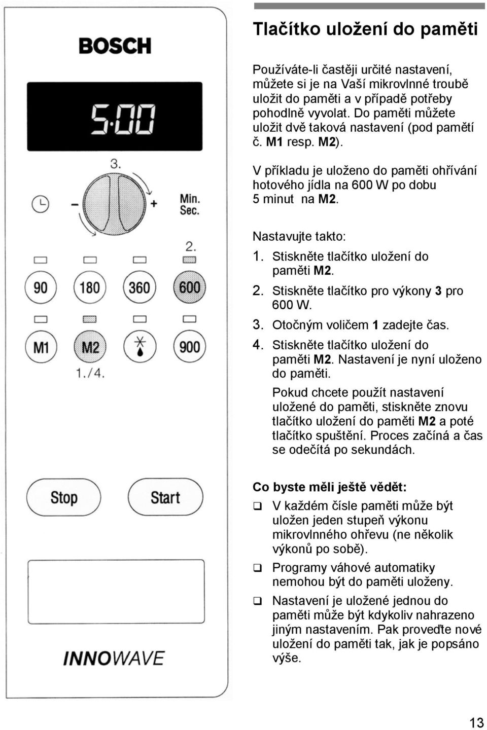 Stiskněte tlačítko uložení do paměti M2. 2. Stiskněte tlačítko pro výkony 3 pro 600 W. 3. Otočným voličem 1 zadejte čas. 4. Stiskněte tlačítko uložení do paměti M2.