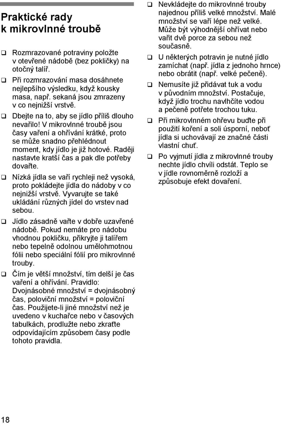 V mikrovlnné troubě jsou časy vaření a ohřívání krátké, proto se může snadno přehlédnout moment, kdy jídlo je již hotové. Raději nastavte kratší čas a pak dle potřeby dovařte.