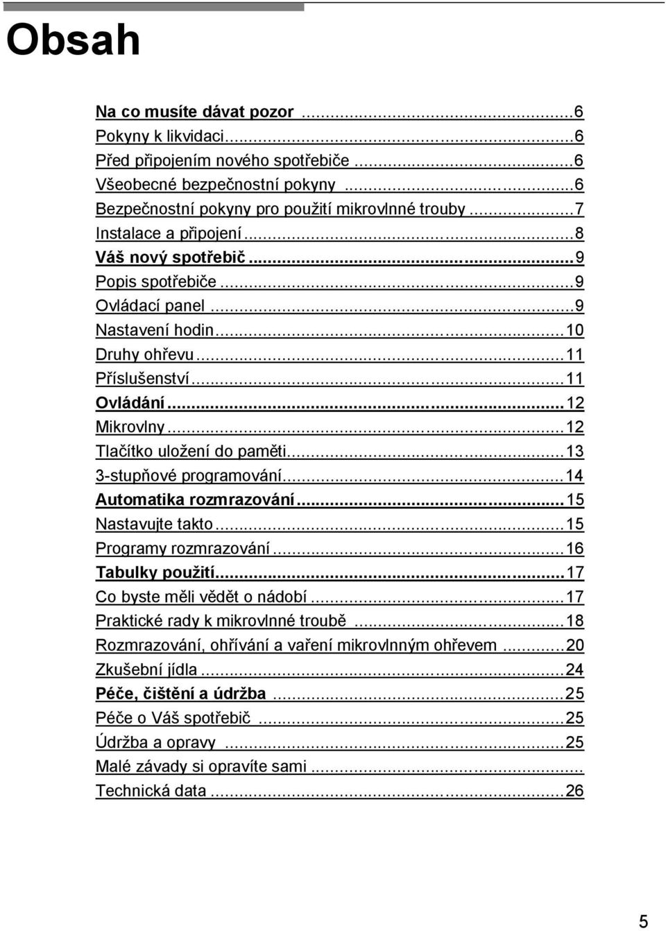 ..12 Tlačítko uložení do paměti...13 3-stupňové programování...14 Automatika rozmrazování...15 Nastavujte takto...15 Programy rozmrazování...16 Tabulky použití...17 Co byste měli vědět o nádobí.