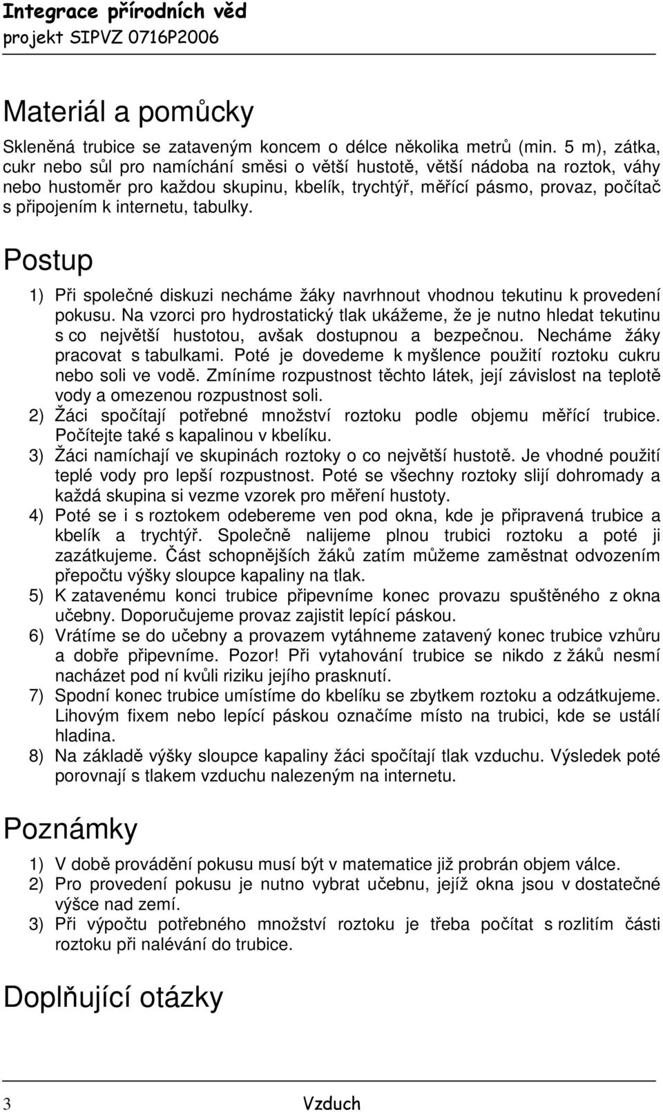 internetu, tabulky. Postup 1) Při společné diskuzi necháme žáky navrhnout vhodnou tekutinu k provedení pokusu.