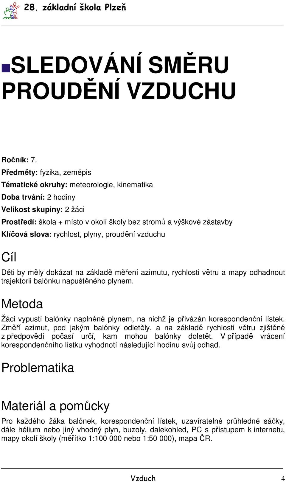 rychlost, plyny, proudění vzduchu Cíl Děti by měly dokázat na základě měření azimutu, rychlosti větru a mapy odhadnout trajektorii balónku napuštěného plynem.