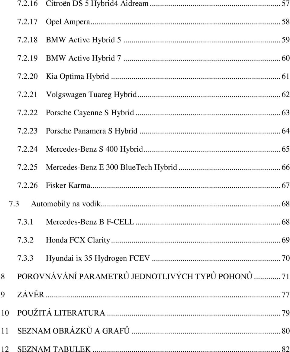 .. 66 7.2.26 Fisker Karma... 67 7.3 Automobily na vodík... 68 7.3.1 Mercedes-Benz B F-CELL... 68 7.3.2 Honda FCX Clarity... 69 7.3.3 Hyundai ix 35 Hydrogen FCEV.