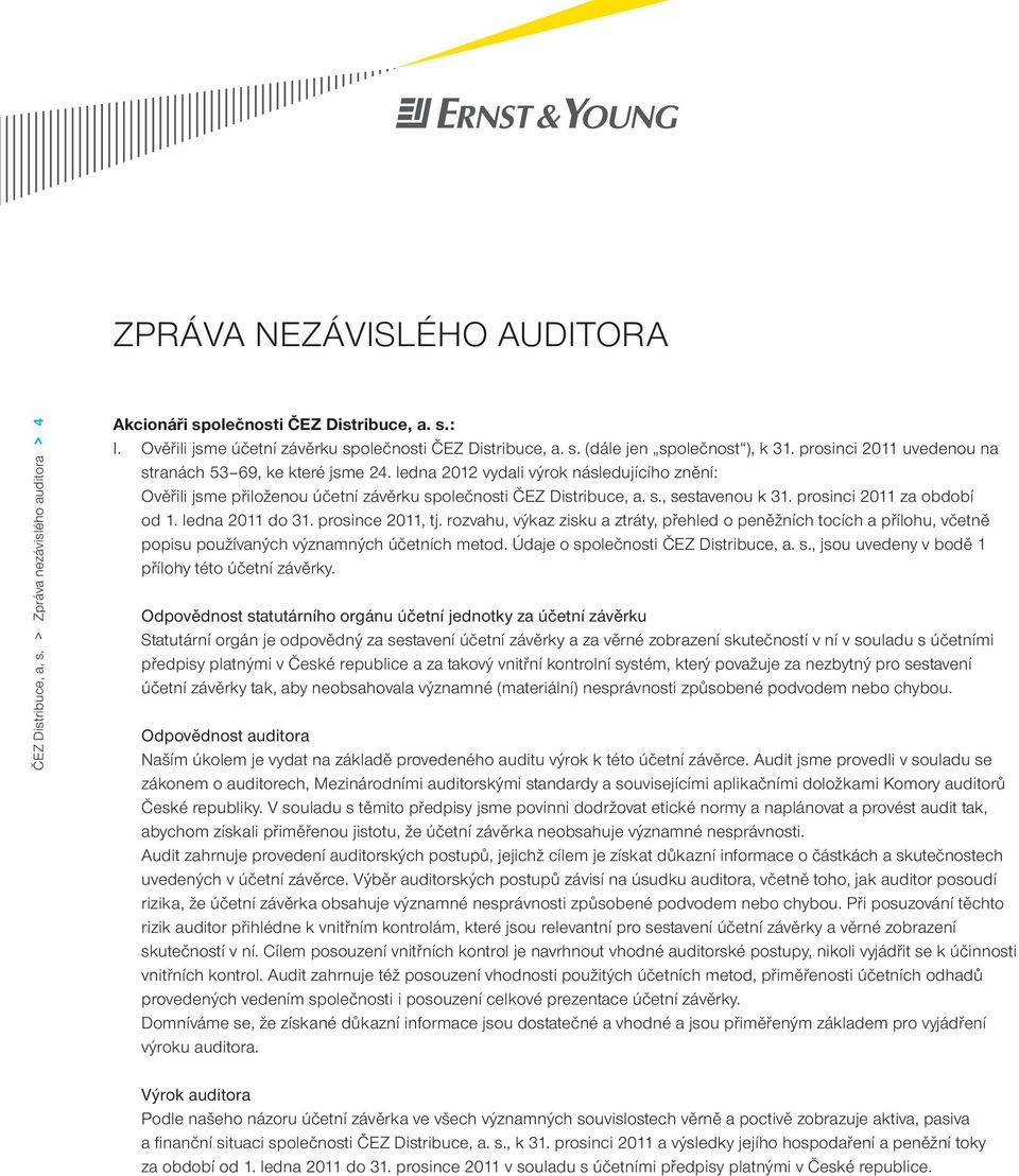 prosinci 2011 za období od 1. ledna 2011 do 31. prosince 2011, tj. rozvahu, výkaz zisku a ztráty, přehled o peněžních tocích a přílohu, včetně popisu používaných významných účetních metod.