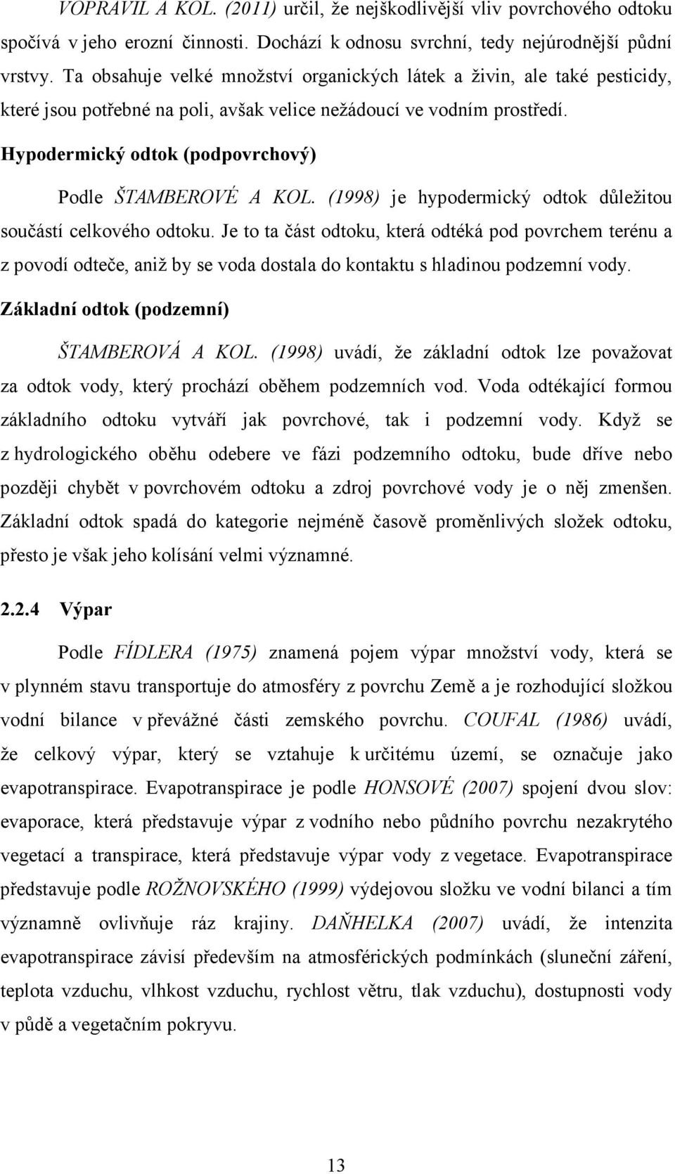 Hypodermický odtok (podpovrchový) Podle ŠTAMBEROVÉ A KOL. (1998) je hypodermický odtok důležitou součástí celkového odtoku.