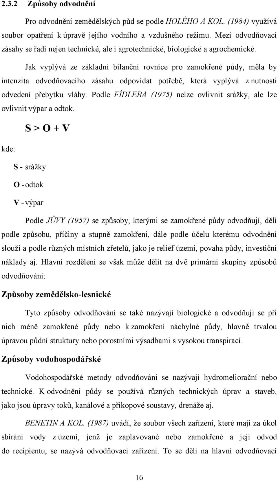 Jak vyplývá ze základní bilanční rovnice pro zamokřené půdy, měla by intenzita odvodňovacího zásahu odpovídat potřebě, která vyplývá z nutnosti odvedení přebytku vláhy.