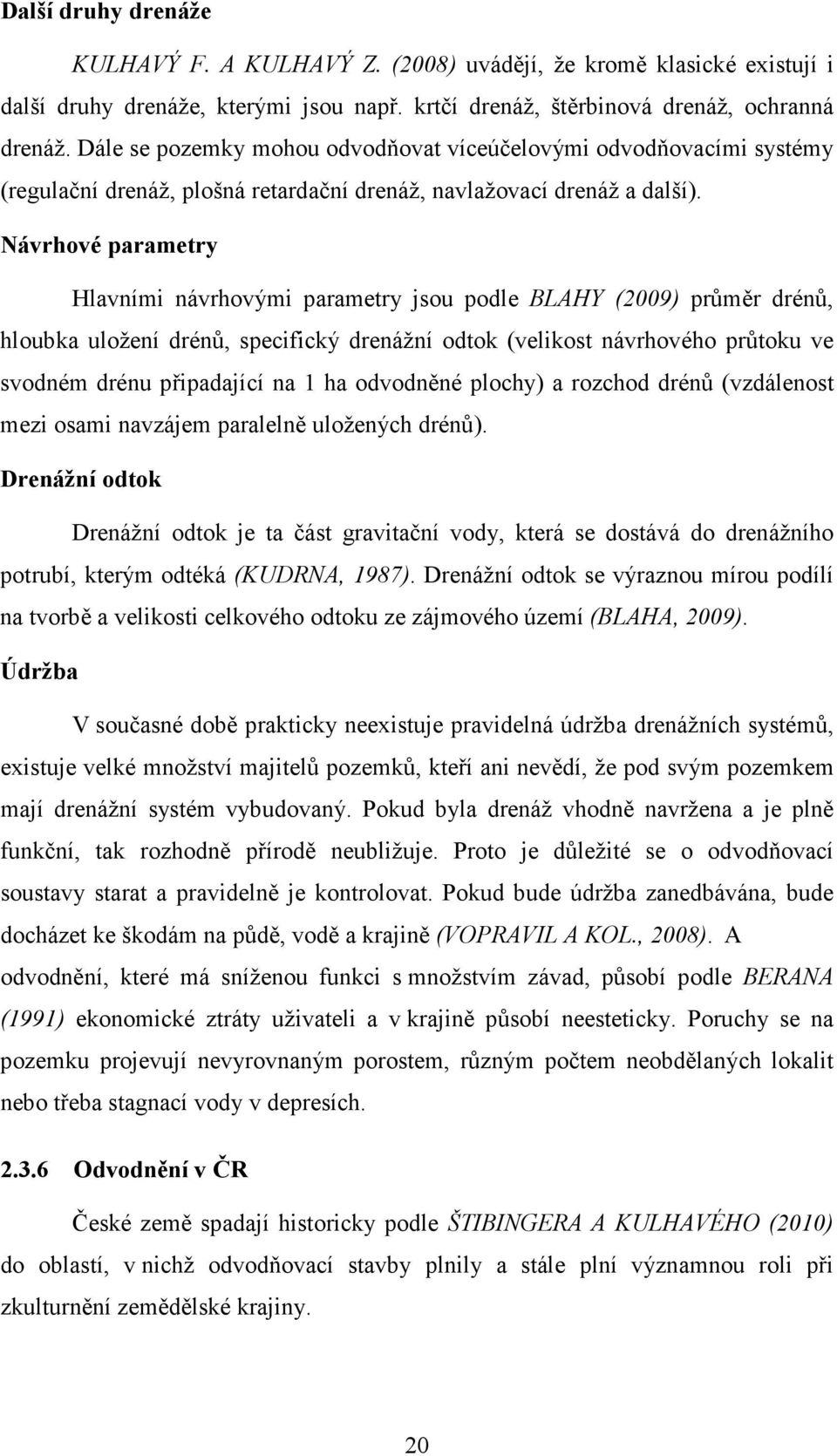 Návrhové parametry Hlavními návrhovými parametry jsou podle BLAHY (2009) průměr drénů, hloubka uložení drénů, specifický drenážní odtok (velikost návrhového průtoku ve svodném drénu připadající na 1