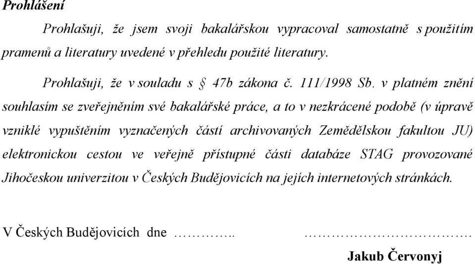 v platném znění souhlasím se zveřejněním své bakalářské práce, a to v nezkrácené podobě (v úpravě vzniklé vypuštěním vyznačených částí