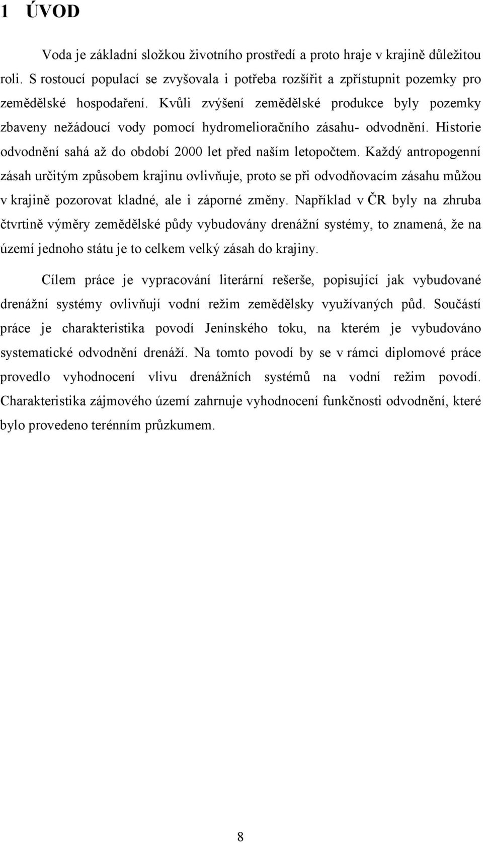 Každý antropogenní zásah určitým způsobem krajinu ovlivňuje, proto se při odvodňovacím zásahu můžou v krajině pozorovat kladné, ale i záporné změny.