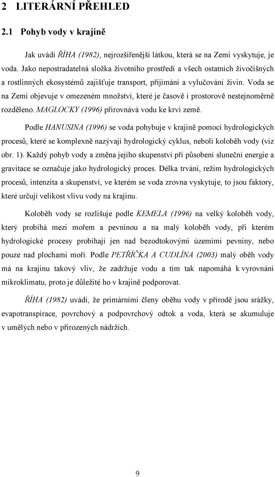 Voda se na Zemi objevuje v omezeném množství, které je časově i prostorově nestejnoměrně rozděleno. MAGLOCKY (1996) přirovnává vodu ke krvi země.