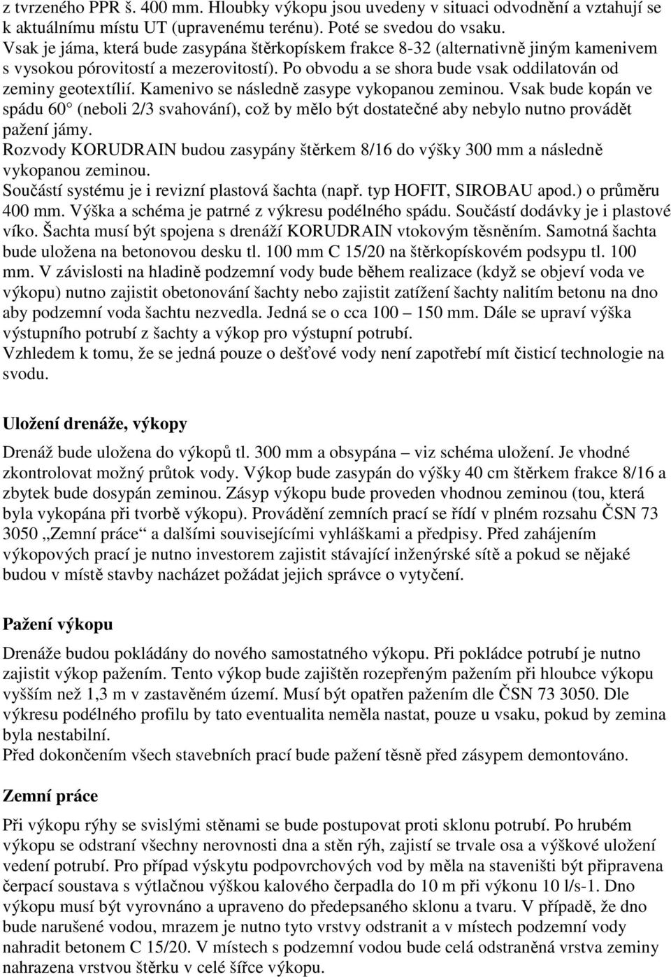 Kamenivo se následně zasype vykopanou zeminou. Vsak bude kopán ve spádu 60 (neboli 2/3 svahování), což by mělo být dostatečné aby nebylo nutno provádět pažení jámy.