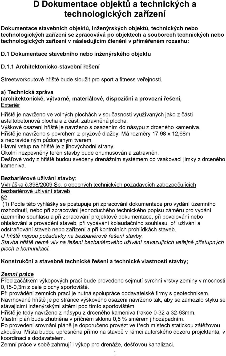 a) Technická zpráva (architektonické, výtvarné, materiálové, dispoziční a provozní řešení, Exteriér Hřiště je navrženo ve volných plochách v současnosti využívaných jako z části asfaltobetonová