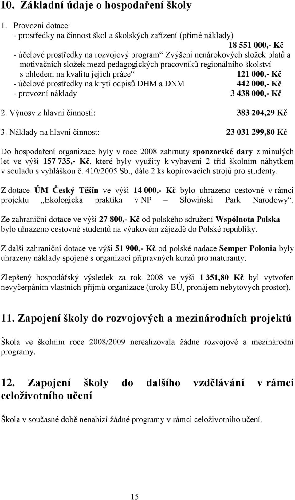 mezd pedagogických pracovníků regionálního školství s ohledem na kvalitu jejich práce 121 000,- Kč - účelové prostředky na krytí odpisů DHM a DNM 442 000,- Kč - provozní náklady 3 438 000,- Kč 2.