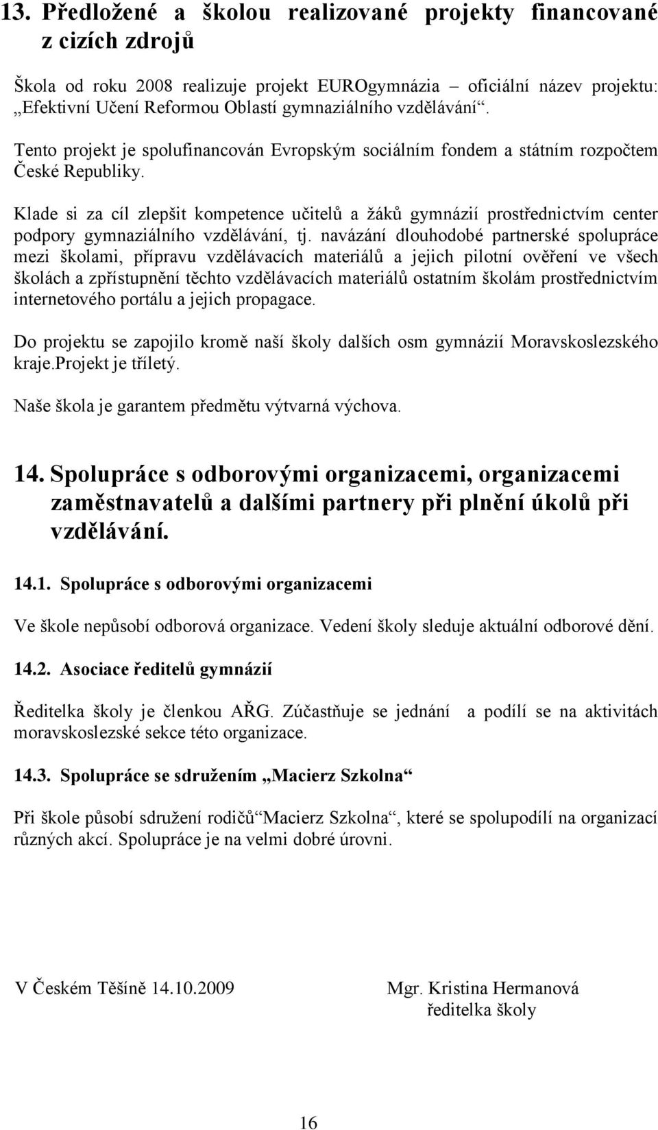 Klade si za cíl zlepšit kompetence učitelů a žáků gymnázií prostřednictvím center podpory gymnaziálního vzdělávání, tj.