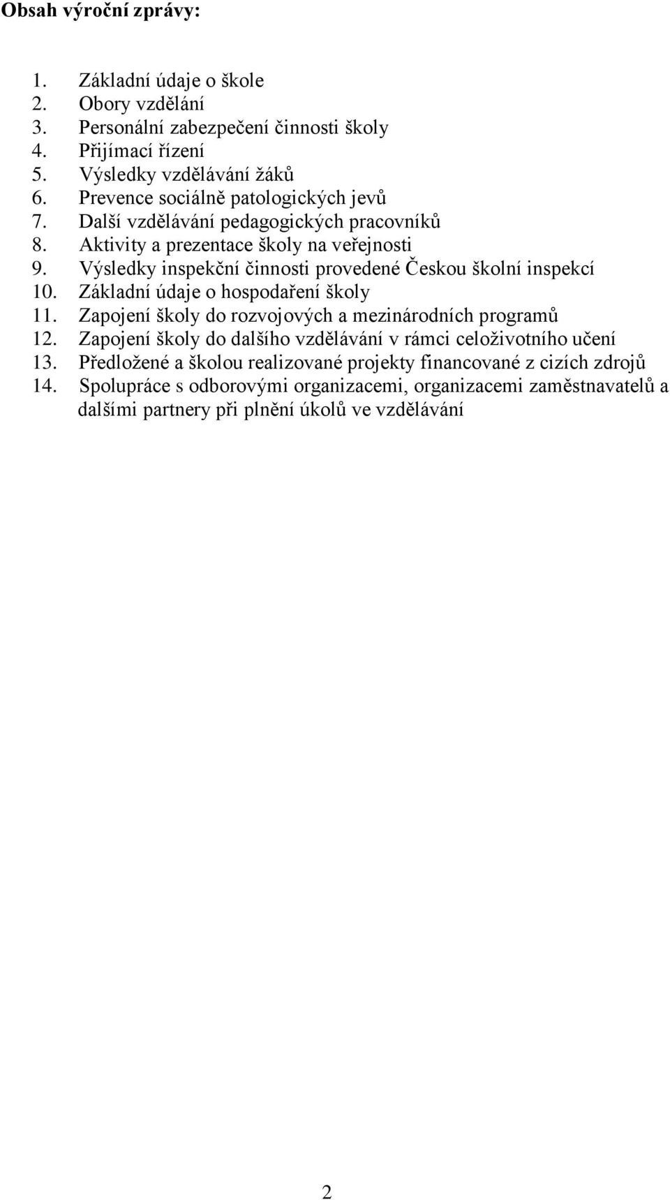 Výsledky inspekční činnosti provedené Českou školní inspekcí 10. Základní údaje o hospodaření školy 11. Zapojení školy do rozvojových a mezinárodních programů 12.