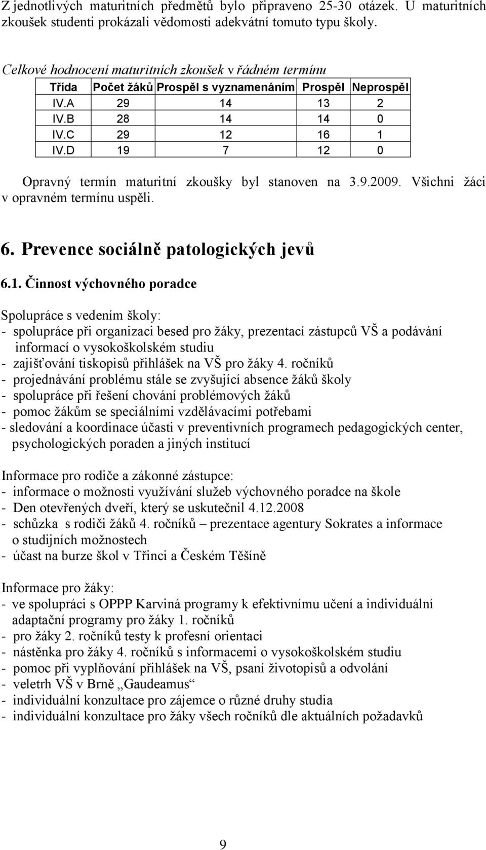 D 19 7 12 0 Opravný termín maturitní zkoušky byl stanoven na 3.9.2009. Všichni žáci v opravném termínu uspěli. 6. Prevence sociálně patologických jevů 6.1. Činnost výchovného poradce Spolupráce s