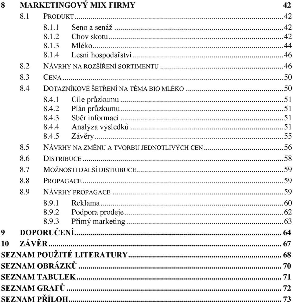 5 NÁVRHY NA ZMĚNU A TVORBU JEDNOTLIVÝCH CEN... 56 8.6 DISTRIBUCE... 58 8.7 MOŽNOSTI DALŠÍ DISTRIBUCE... 59 8.8 PROPAGACE... 59 8.9 NÁVRHY PROPAGACE... 59 8.9.1 Reklama... 60 8.9.2 Podpora prodeje.