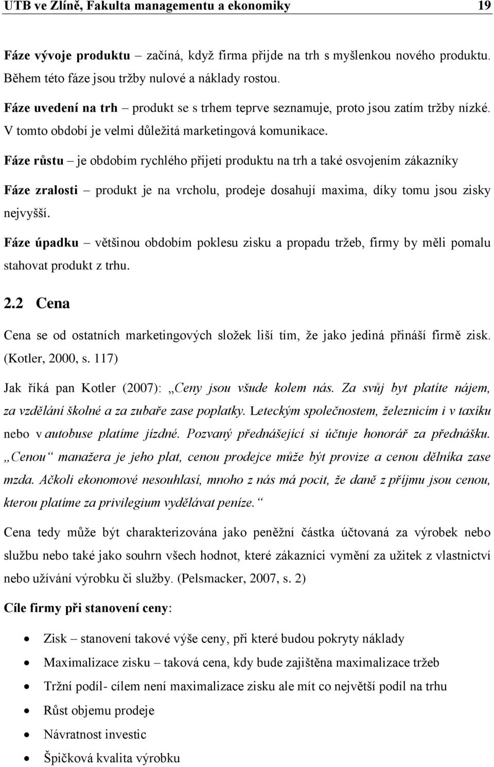 Fáze růstu je obdobím rychlého přijetí produktu na trh a také osvojením zákazníky Fáze zralosti produkt je na vrcholu, prodeje dosahují maxima, díky tomu jsou zisky nejvyšší.