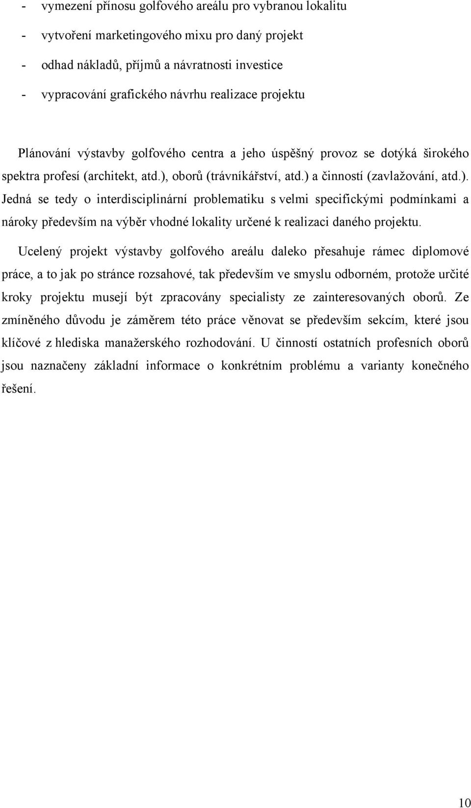 oborů (trávníkářství, atd.) a činností (zavlažování, atd.). Jedná se tedy o interdisciplinární problematiku s velmi specifickými podmínkami a nároky především na výběr vhodné lokality určené k realizaci daného projektu.