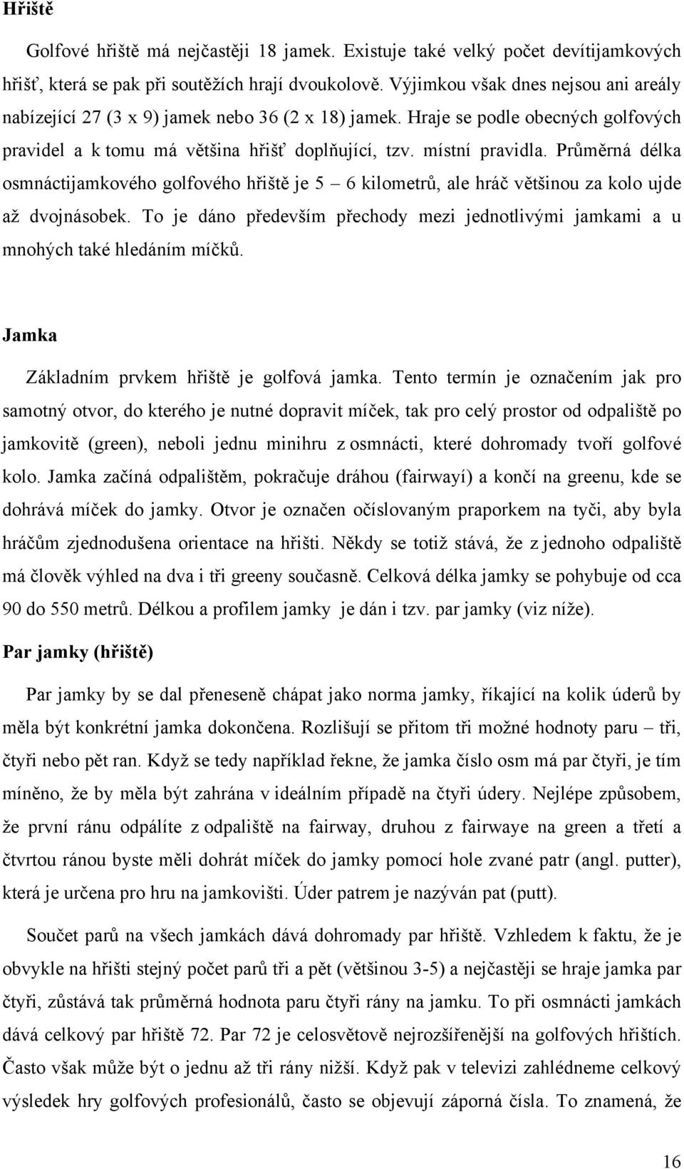 Průměrná délka osmnáctijamkového golfového hřiště je 5 6 kilometrů, ale hráč většinou za kolo ujde až dvojnásobek.