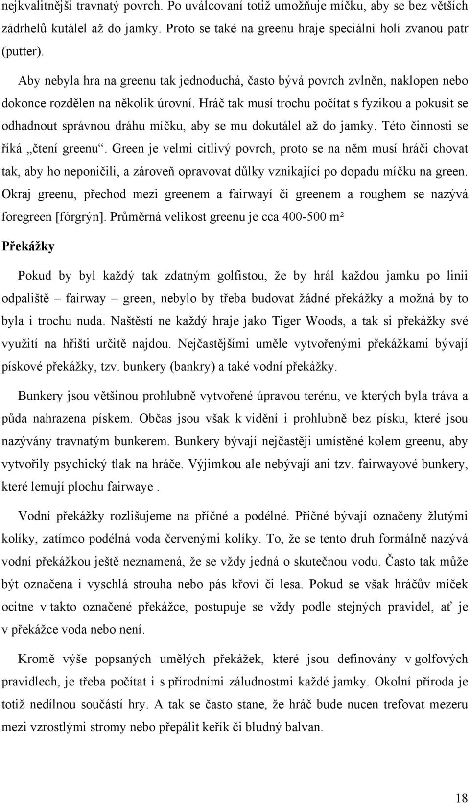 Hráč tak musí trochu počítat s fyzikou a pokusit se odhadnout správnou dráhu míčku, aby se mu dokutálel až do jamky. Této činnosti se říká čtení greenu.