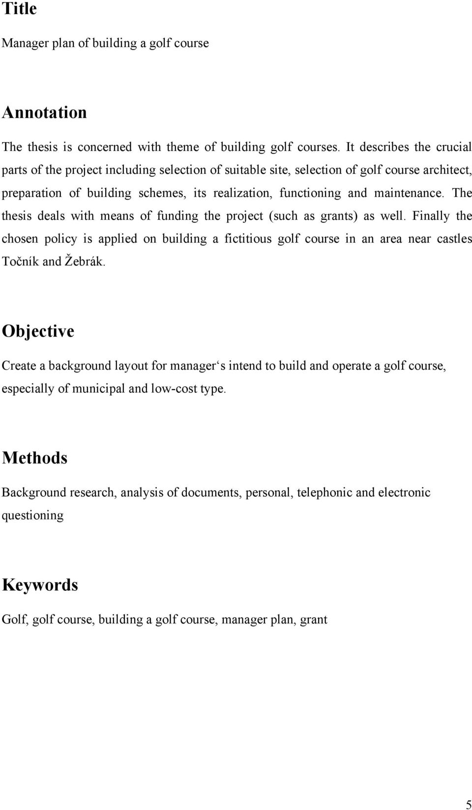 The thesis deals with means of funding the project (such as grants) as well. Finally the chosen policy is applied on building a fictitious golf course in an area near castles Točník and Žebrák.