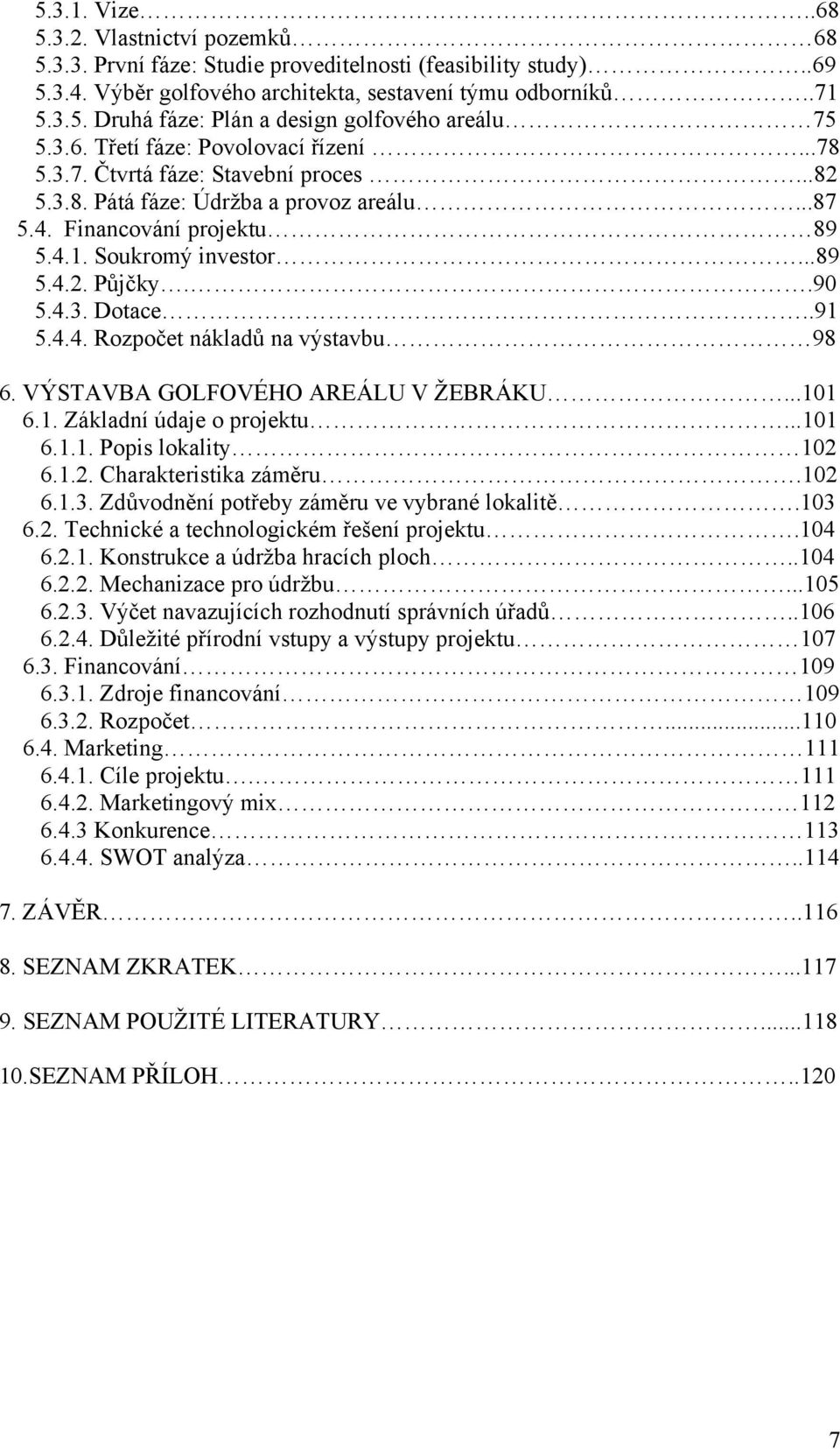 .90 5.4.3. Dotace..91 5.4.4. Rozpočet nákladů na výstavbu 98 6. VÝSTAVBA GOLFOVÉHO AREÁLU V ŽEBRÁKU...101 6.1. Základní údaje o projektu...101 6.1.1. Popis lokality 102 6.1.2. Charakteristika záměru.