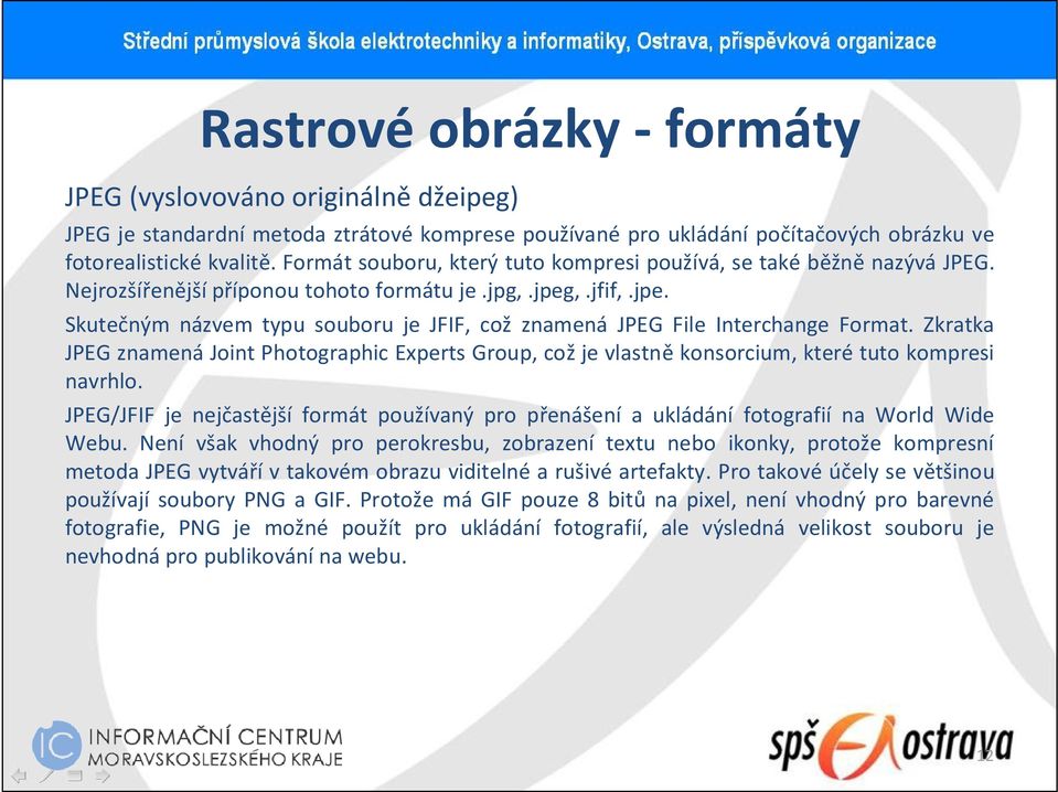 ,.jfif,.jpe. Skutečným názvem typu souboru je JFIF, což znamená JPEG File Interchange Format.