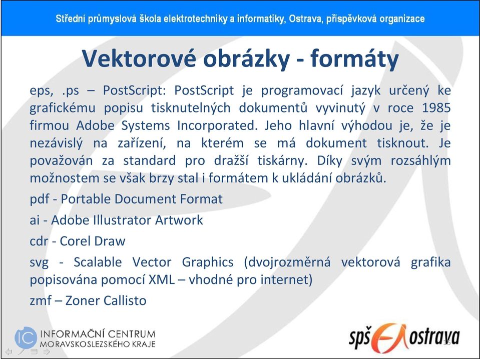 Incorporated. Jeho hlavní výhodou je, že je nezávislý na zařízení, na kterém se má dokument tisknout. Je považován za standard pro dražší tiskárny.