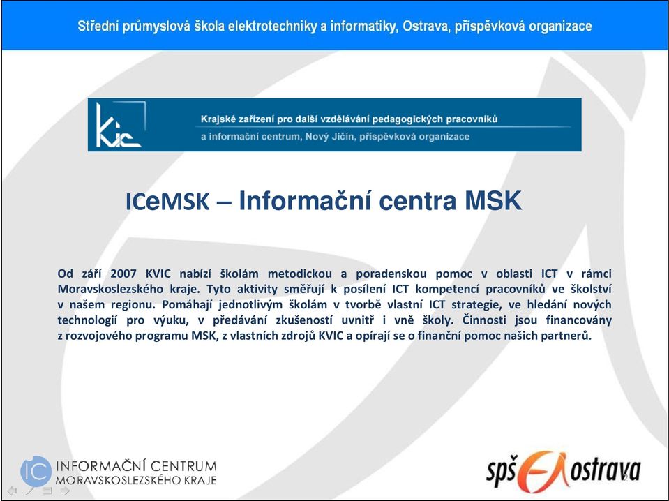 Pomáhají jednotlivým školám v tvorbě vlastní ICT strategie, ve hledání nových technologií pro výuku, v předávání zkušeností