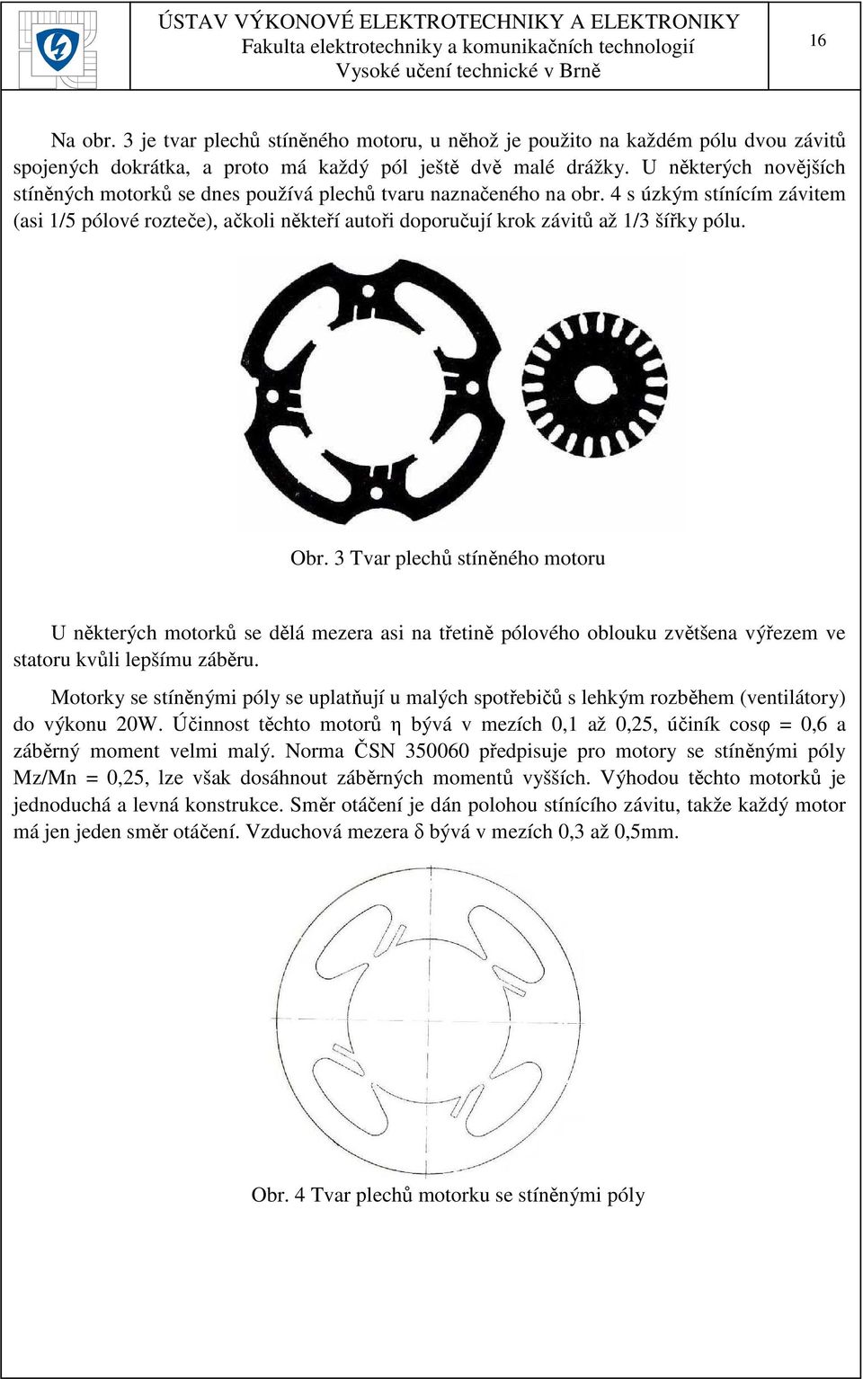 4 s úzkým stínícím závitem (asi 1/5 pólové rozteče), ačkoli někteří autoři doporučují krok závitů až 1/3 šířky pólu. Obr.