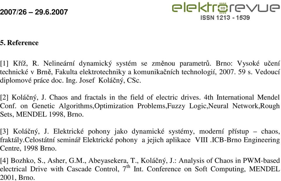 on Genetic Algorithms,Optimization Problems,Fuzzy Logic,Neural Network,Rough Sets, MENDEL 1998, Brno. [3] Koláčný, J. Elektrické pohony jako dynamické systémy, moderní přístup chaos, fraktály.