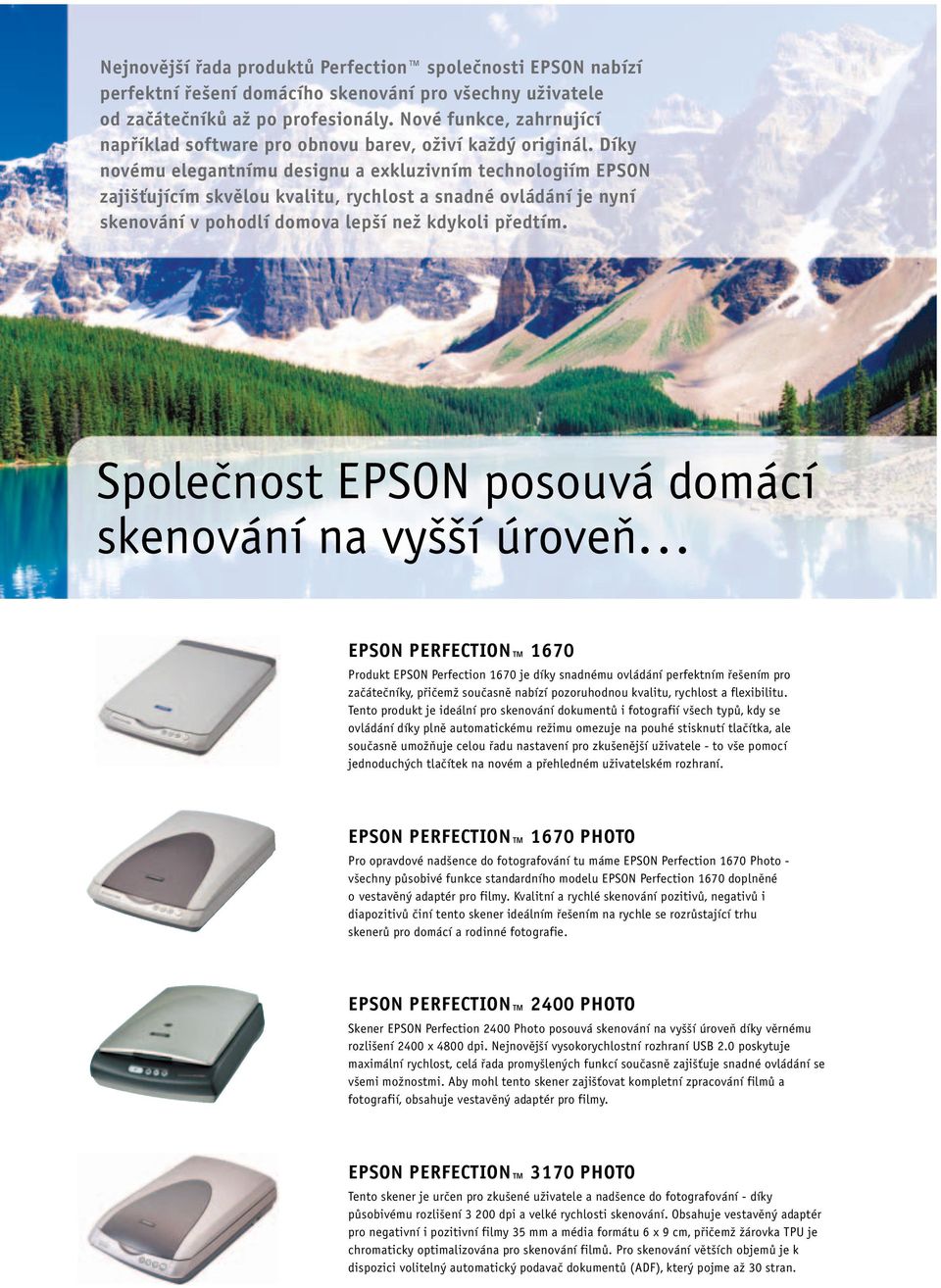 Díky novému elegantnímu designu a exkluzivním technologiím EPSON zajišťujícím skvělou kvalitu, rychlost a snadné ovládání je nyní skenování v pohodlí domova lepší než kdykoli předtím.